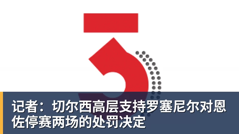 记者：切尔西高层支持罗塞尼尔对恩佐停赛两场的处罚决定