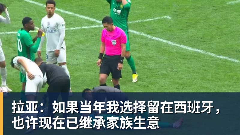 拉亚：如果当年我选择留在西班牙，也许现在已继承家族生意