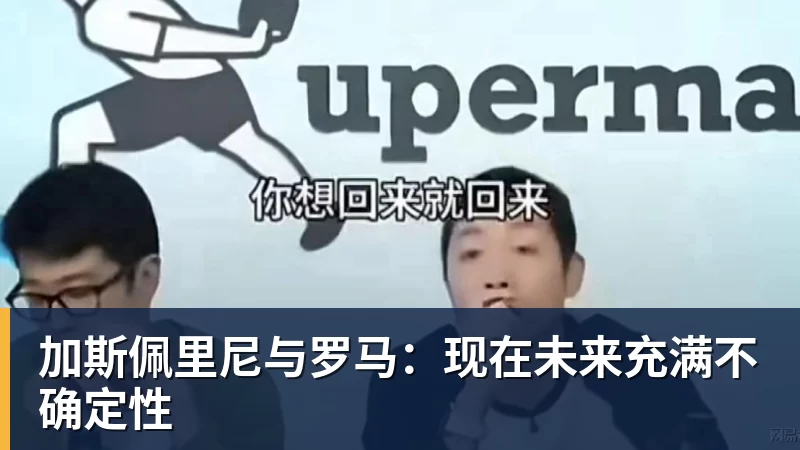 加斯佩里尼与罗马：现在未来充满不确定性
