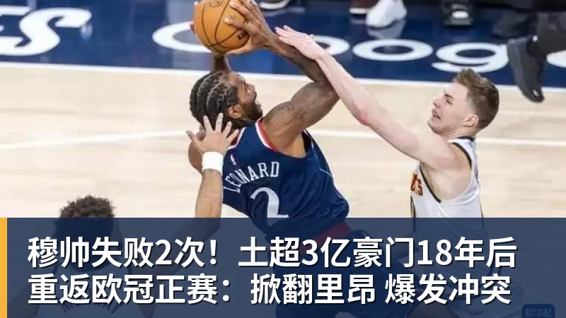 穆帅失败2次！土超3亿豪门18年后重返欧冠正赛：掀翻里昂 爆发冲突