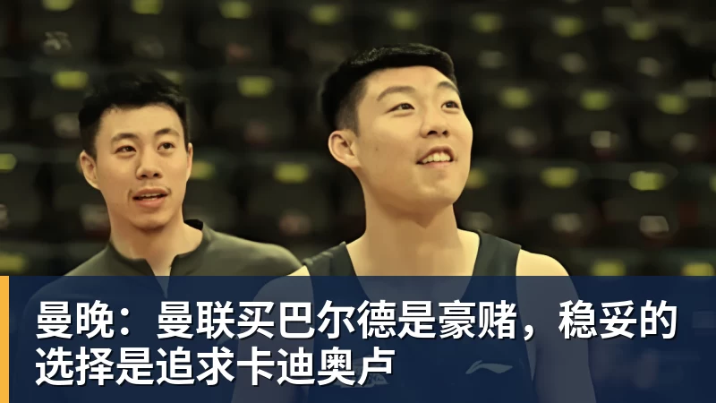 曼晚：曼联买巴尔德是豪赌，稳妥的选择是追求卡迪奥卢