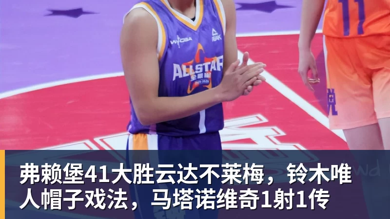 弗赖堡41大胜云达不莱梅，铃木唯人帽子戏法，马塔诺维奇1射1传