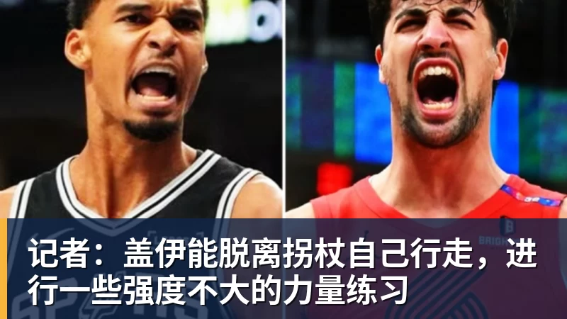 记者：盖伊能脱离拐杖自己行走，进行一些强度不大的力量练习