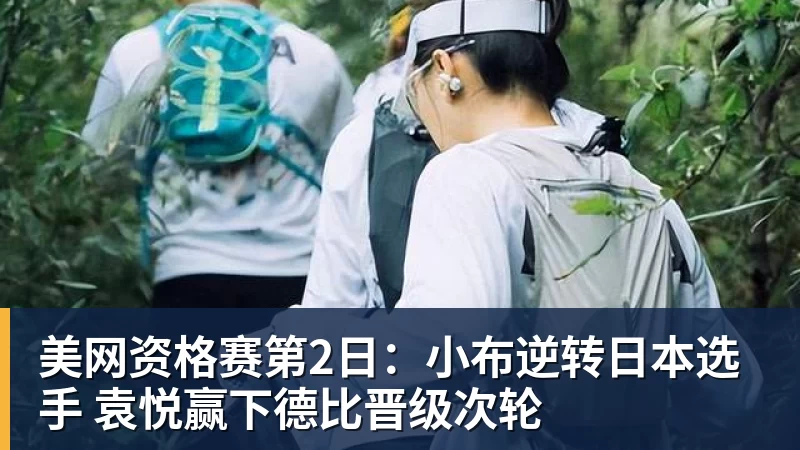 美网资格赛第2日：小布逆转日本选手 袁悦赢下德比晋级次轮