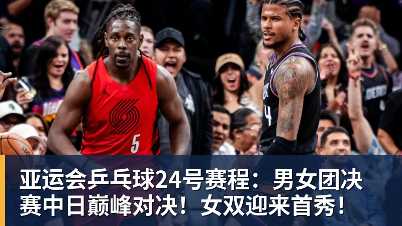 亚运会乒乓球24号赛程：男女团决赛中日巅峰对决！女双迎来首秀！