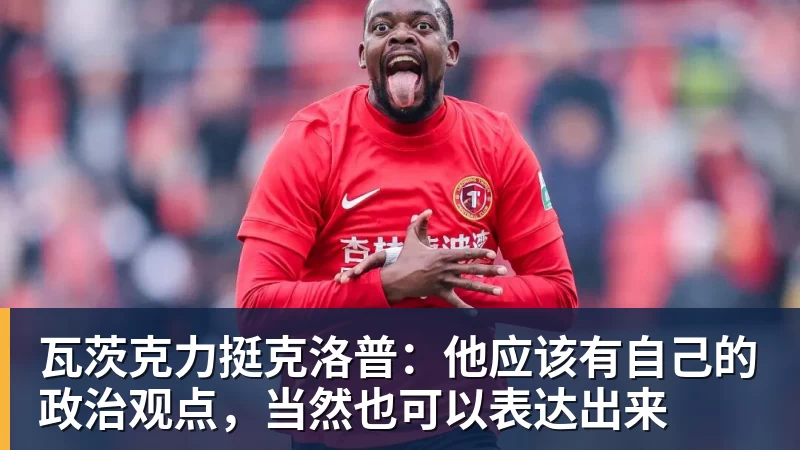 瓦茨克力挺克洛普：他应该有自己的政治观点，当然也可以表达出来