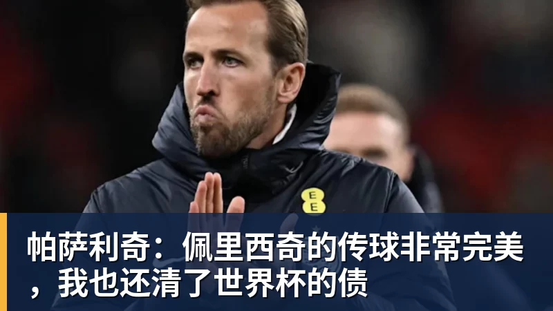帕萨利奇：佩里西奇的传球非常完美，我也还清了世界杯的债